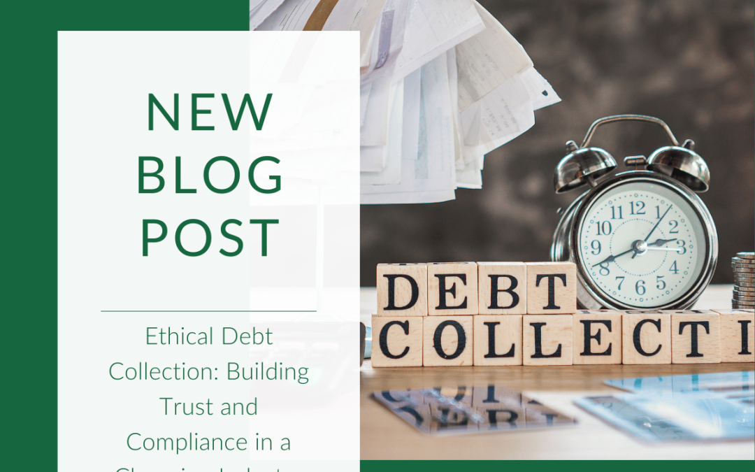 Ethical Debt Collection: Building Trust and Compliance in a Changing Industry